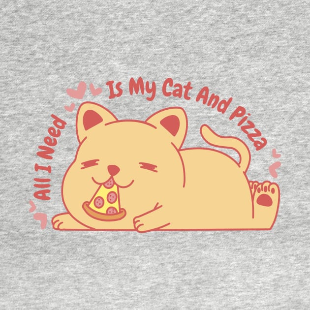 All I Need Is My Cat And Pizza by Artmoo